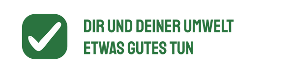 Dir und deiner Umwelt etwas gutes tun
