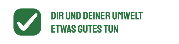 Dir und deiner Umwelt etwas gutes tun